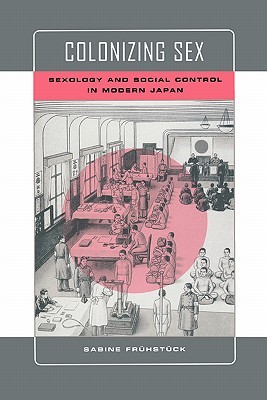 Colonizing Sex: Sexology and Social Control in Modern Japan (Colonialisms) (Volume 4)