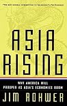 Asia Rising: Why America Will Prosper as Asia's Economies Boom Asia Rising: Why America Will Prosper as Asia's Economies Boom