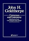 John Goldthorpe: Consensus And Controversy (CONSENSUS AND CONTROVERSY FALMER SOCIOLOGY SERIES) John Goldthorpe: Consensus And Controversy (CONSENSUS AND CONTROVERSY FALMER SOCIOLOGY SERIES)