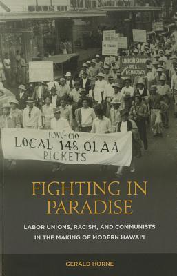 Fighting in Paradise: Labor Unions, Racism, and Communists in the Making of Modern Hawai‘i (Paperback)