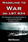 Waddling to War on LST 834: The Ventures and Adventures of a Skylarking Sailor in World War II Waddling to War on LST 834: The Ventures and Adventures of a Skylarking Sailor in World War II