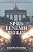 Spies Beneath Berlin by David  Stafford
