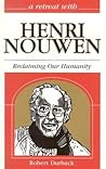 A Retreat With Henri Nouwen: Reclaiming Our Humanity A Retreat With Henri Nouwen: Reclaiming Our Humanity