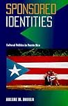 Sponsored Identities: Cultural Politics in Puerto Rico (Puerto Rican Studies)