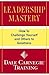 Leadership Mastery: How to Challenge Yourself and Others to Greatness (Dale Carnegie Books)