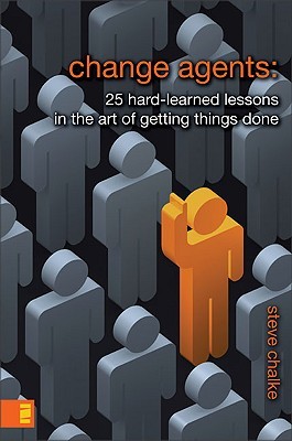 Change Agents: 25 Hard-Learned Lessons in the Art of Getting Things Done (Paperback)