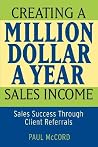 Creating a Million-Dollar-a-Year Sales Income: Sales Success through Client Referrals