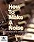 How To Make A Noise: a Comp...