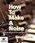 How To Make A Noise: a Comprehensive Guide to Synthesizer Programming