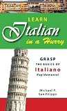 Learn Italian in a Hurry: Grasp the Basics of Italian Rapidamente! Learn Italian in a Hurry: Grasp the Basics of Italian Rapidamente!