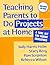 Teaching Parents to Do Projects at Home: A Tool Kit for Parent Educators
