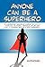 Anyone Can Be a Superhero: An Inspiring and Humorous Journey on How to Overcome the Painful Obstacles of Life...and How to Ultimately Become a True Superhero!