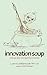 Innovation Soup: A Recipe f...