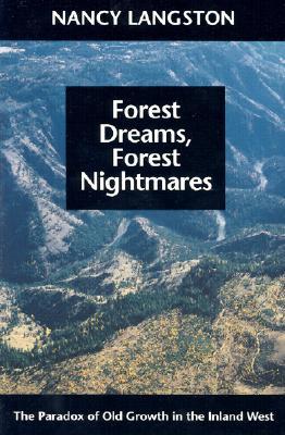 Forest Dreams, Forest Nightmares: The Paradox of Old Growth in the Inland West (Weyerhaeuser Environmental Books)