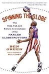 Spinning the Globe: The Rise, Fall, and Return to Greatness of the Harlem Globetrotters – The True Story of the Iconic Team that Fought Segregation and Transformed Basketball Spinning the Globe: The Rise, Fall, and Return to Greatness of the Harlem Globetrotters – The True Story of the Iconic Team that Fought Segregation and Transformed Basketball