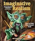 Imaginative Realism: How to Paint What Doesn&#x27;t Exist (Volume 1) (James Gurney Art) 