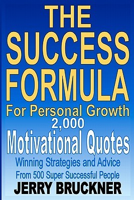 The Success Formula For Personal Growth: 2,000 Motivational Quotes, Winning Strategies and Advice From 500 Super Successful People (Paperback)