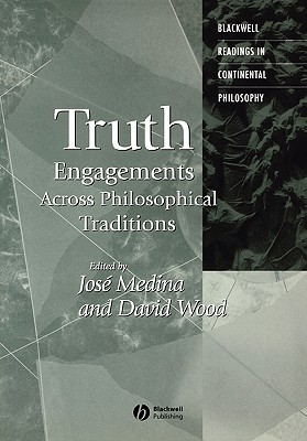Truth: Engagements Across Philosophical Traditions (Blackwell Readings in Continental Philosophy)