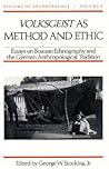 Volksgeist as Method and Ethic: Essays on Boasian Ethnography and the German Anthropological Tradition (Volume 8) (History of Anthropology)