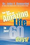 You Can Have an Amazing Life...in Just 60 Days! You Can Have an Amazing Life...in Just 60 Days!