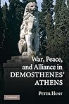 War, Peace, and Alliance in Demosthenes' Athens War, Peace, and Alliance in Demosthenes' Athens