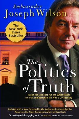 The Politics of Truth: A Diplomat's Memoir: Inside the Lies that Led to War and Betrayed My Wife's CIA Identity (Paperback)
