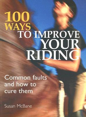 100 Ways to Improve Your Riding: Common Faults and How to Cure Them (Paperback)