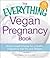 The Everything Vegan Pregnancy Book by Reed Mangels