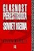 Glasnost, Perestroika and the Soviet Media (Communication and Society)