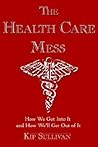 The Health Care Mess: How We Got Into It and How We'll Get Out of It
