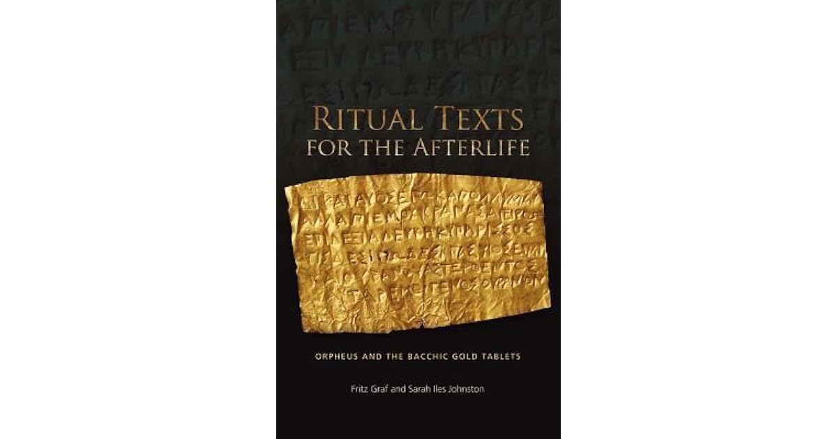 Ritual Texts for the Afterlife Orpheus and the Bacchic Gold Tablets by Fritz Graf
