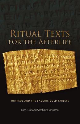 Ritual Texts for the Afterlife: Orpheus and the Bacchic Gold Tablets (Paperback)
