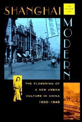 Shanghai Modern: The Flowering of a New Urban Culture in China, 1930–1945 (Interpretations of Asia)