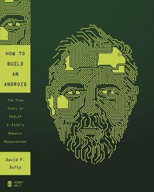How to Build an Android: The True Story of Philip K. Dick's Robotic Resurrection (Hardcover)