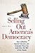 Selling Out America's Democracy: How Lobbyists, Special Interests, and Campaign Financing Undermine the Will of the People