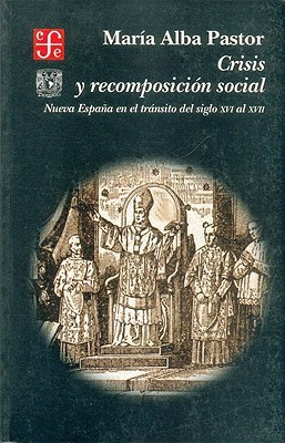 Crisis y recomposición social. Nueva España en el tránsito del siglo XVI al XVII (Paperback)