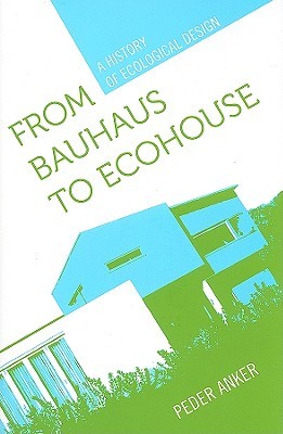 From Bauhaus to Ecohouse: A History of Ecological Design (Hardcover)