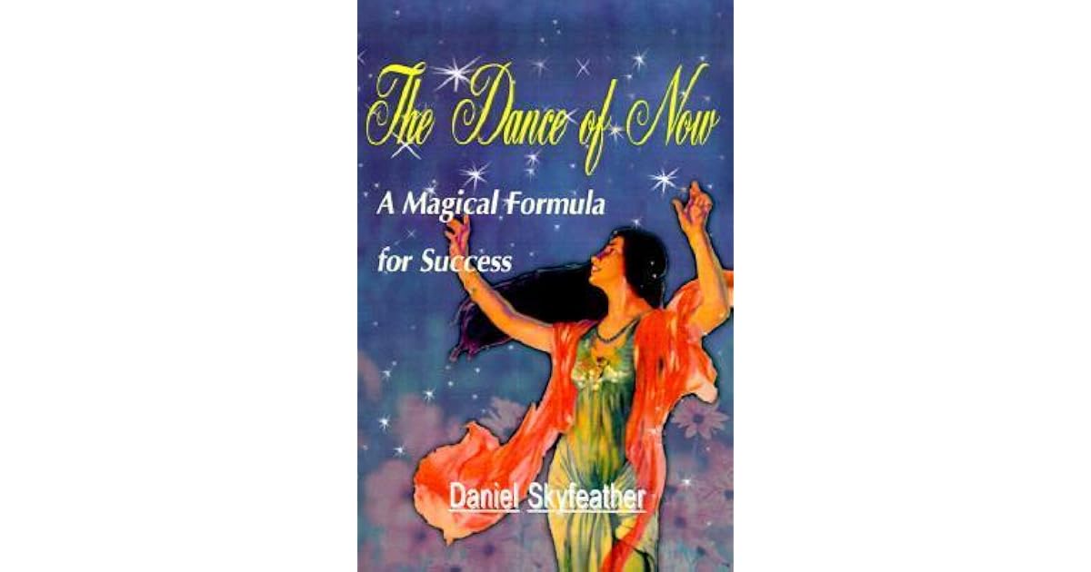 The Dance Of Now A Magical Formula Of Success By Daniel Skyfeather