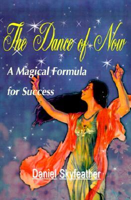The Dance Of Now A Magical Formula Of Success By Daniel Skyfeather