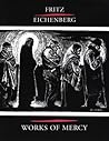 Fritz Eichenberg: Works of Mercy Fritz Eichenberg: Works of Mercy