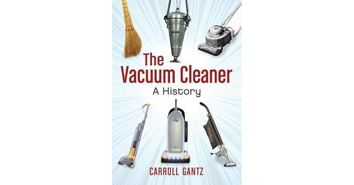 The Vacuum Cleaner A History by Carroll Gantz