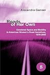 Roads of Her Own: Gendered Space and Mobility in American Women’s Road Narratives, 1970-2000 (Spatial Practices, 8)
