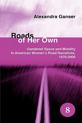 Roads of Her Own: Gendered Space and Mobility in American Women’s Road Narratives, 1970-2000 (Spatial Practices, 8)