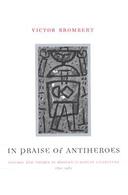 In Praise of Antiheroes: Figures and Themes in Modern European Literature, 1830-1980 (Hardcover)