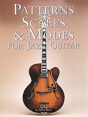 Patterns, Scales and Modes for Jazz Guitar by Arnie Berle | Jazz Guitar Instruction Book with Scales Arpeggios and Soloing Techniques | Guitar Sheet Music for Improvisation | Jazz Guitar Songbook (Paperback)