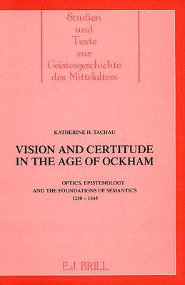 Vision and Certitude in the Age of Ockham: Optics, Epistemology and the Foundation of Semantics 1250-1345 (Studien und Texte zur Geistesgeschichte des Mittelalters, 22)