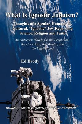 What Is Ignostic Judaism?: Thoughts of a Secular, Humanistic, Cultural, "Ignostic" Jew Regarding Science, Religion and Faith. (Paperback)