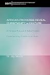 African Proverbs Reveal Christianity in Culture: A Narrative Portrayal of Builsa Proverbs Contextualizing Christianity in Ghana (American Society of Missiology Monograph) African Proverbs Reveal Christianity in Culture: A Narrative Portrayal of Builsa Proverbs Contextualizing Christianity in Ghana (American Society of Missiology Monograph)