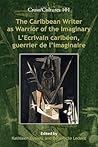 The Caribbean Writer as Warrior of the Imaginary / L’Ecrivain caribéen, guerrier de l’imaginaire (Cross/Cultures, 101) The Caribbean Writer as Warrior of the Imaginary / L’Ecrivain caribéen, guerrier de l’imaginaire (Cross/Cultures, 101)