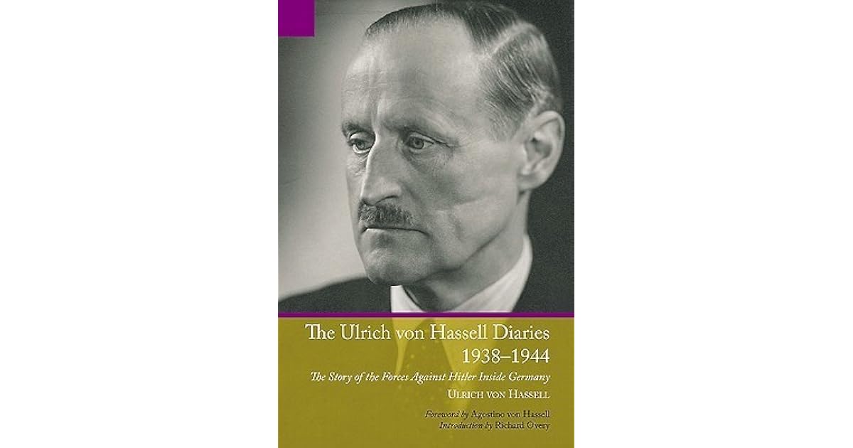 Ulrich Von Hassell Diaries 1938 1944 The Story Of The Forces Against Hitler Inside Germany By Ulrich Von Hassell